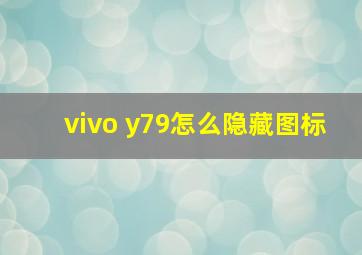 vivo y79怎么隐藏图标